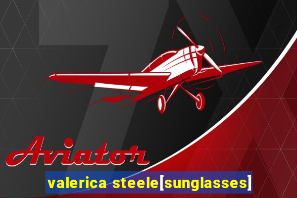 valerica steele[sunglasses]